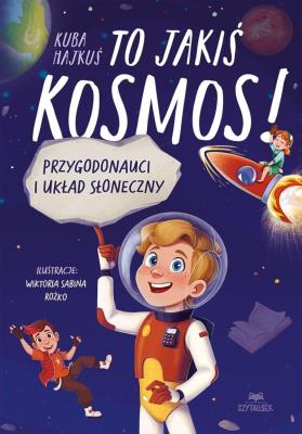 To jakiś kosmos! Przygodonauci i Układ Słoneczny. Autor: Kuba Hajkuś. SmakLiter.pl Okładka książki To jakiś kosmos! Przygodonauci i Układ Słoneczny