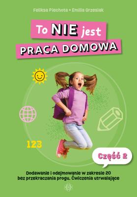 To NIE jest praca domowa. Część 2. Autor: Feliksa Piechota, Grzesiak Emilia. SmakLiter.pl Okładka książki To NIE jest praca domowa. Część 2