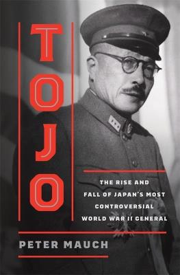 Okładka książki Tojo. The Rise and Fall of Japan's Most Controversial World War II General