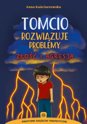 Tomcio rozwiązuje problemy złość i agresja. Autor: Kańciurzewska Anna. SmakLiter.pl Okładka książki Tomcio rozwiązuje problemy złość i agresja