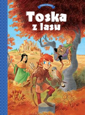 Okładka książki Tosca z Lasu T.1 Panny, złodzieje, rycerze i...
