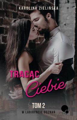 Okładka książki Tracąc Ciebie. W labiryncie doznań. Tom 2