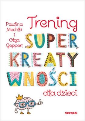 Trening superkreatywności dla dzieci. Autor: Paulina Mechło, OLGA GEPPERT. SmakLiter.pl Okładka książki Trening superkreatywności dla dzieci