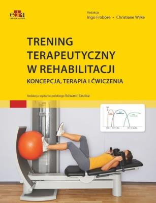 Trening terapeutyczny w rehabilitacji. Autor: Froböse I., Wilke Ch.. SmakLiter.pl Okładka książki Trening terapeutyczny w rehabilitacji