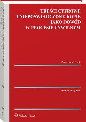 Okładka książki Treści cyfrowe i niepoświadczone kopie jako dowód w procesie cywilnym
