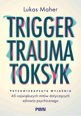 Okładka książki Trigger, Trauma, Toksyk