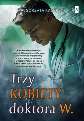 Trzy kobiety doktora W.. Autor: Kasprzyk Małgorzata. SmakLiter.pl Okładka książki Trzy kobiety doktora W.