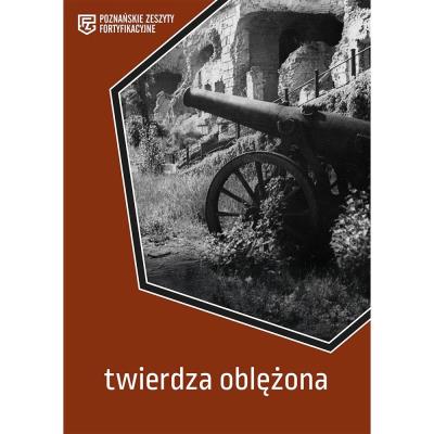 Twierdza oblężona. Poznańskie Zeszyty Fortyfikacyj. Autor:   Praca zbiorowa. SmakLiter.pl Okładka książki Twierdza oblężona. Poznańskie Zeszyty Fortyfikacyj