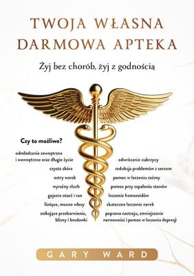 Okładka książki Twoja własna darmowa apteka. Żyj bez chorób, żyj z godnością