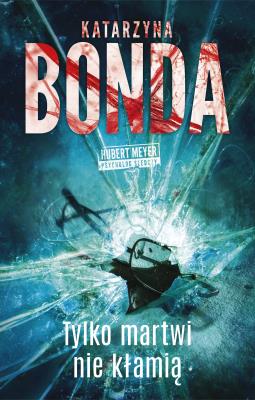 Tylko martwi nie kłamią. Hubert Meyer. Tom 3. Autor: Katarzyna Bonda. SmakLiter.pl Okładka książki Tylko martwi nie kłamią. Hubert Meyer. Tom 3