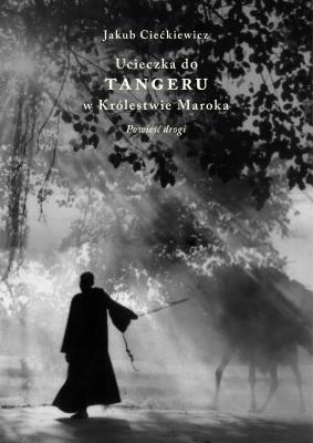 Okładka książki Ucieczka do Tangeru w Królestwie Maroka. Powieść drogi