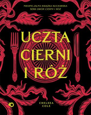 Uczta cierni i róż. Nieoficjalna książka kucharska serii Dwór cierni i róż. Autor: Chelsea Cole. SmakLiter.pl Okładka książki Uczta cierni i róż. Nieoficjalna książka kucharska serii Dwór cierni i róż