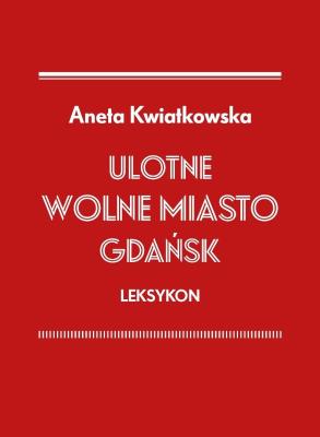 Ulotne Wolne Miasto Gdańsk Leksykon. Autor: Kwiatkowska Aneta. SmakLiter.pl Okładka książki Ulotne Wolne Miasto Gdańsk Leksykon