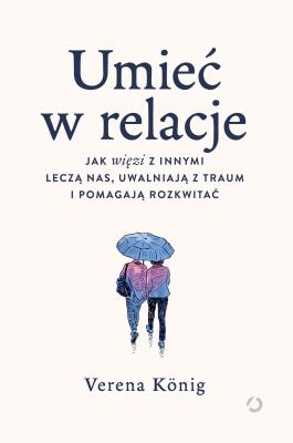 Okładka książki Umieć w relacje. Jak więzi z innymi leczą nas, uwalniają z traum i pomagają rozkwitać