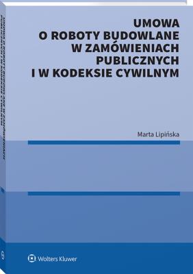 Umowa o roboty budowlane w zamówieniach publicznych i w kodeksie cywilnym. Autor: Marta Lipińska. SmakLiter.pl Okładka książki Umowa o roboty budowlane w zamówieniach publicznych i w kodeksie cywilnym