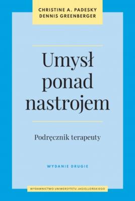 Umysł ponad nastrojem. Podręcznik terapeuty wyd. 2. Autor: Padesky Christine A., Greenberger Dennis. SmakLiter.pl Okładka książki Umysł ponad nastrojem. Podręcznik terapeuty wyd. 2