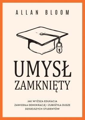 Okładka książki Umysł zamknięty. Jak wyższa edukacja zawiodła demokrację i zubożyła dusze dzisiejszych studentów