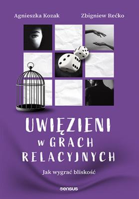 Okładka książki Uwięzieni w grach relacyjnych. Jak wygrać bliskość
