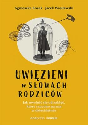 Uwięzieni w słowach rodziców. Autor: Agnieszka Kozak, Jacek Wasilewski. SmakLiter.pl Okładka książki Uwięzieni w słowach rodziców