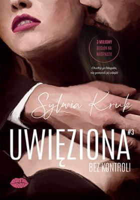Uwięziona. Bez kontroli. Autor: Sylwia Kruk. SmakLiter.pl Okładka książki Uwięziona. Bez kontroli