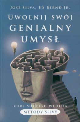 Uwolnij swój genialny umysł. Kurs sukcesu według metody Silvy. Autor: José Silva, Ed Bernd Jr.. SmakLiter.pl Okładka książki Uwolnij swój genialny umysł. Kurs sukcesu według metody Silvy