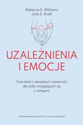 Okładka książki Uzależnienia i emocje. Ćwiczenia z akceptacji i uważności dla osób zmagających się z nałogiem