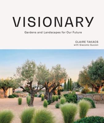 Visionary. Gardens and Landscapes for our Future. Autor: Claire Takacs. SmakLiter.pl Okładka książki Visionary. Gardens and Landscapes for our Future