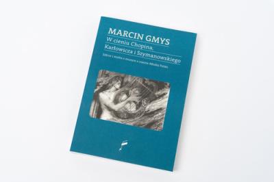 W cieniu Chopina, Karłowicza i Szymanowskiego. Szkice i studia o muzyce z czasów Młodej Polski. Autor: Gmys Marcin. SmakLiter.pl Okładka książki W cieniu Chopina, Karłowicza i Szymanowskiego. Szkice i studia o muzyce z czasów Młodej Polski