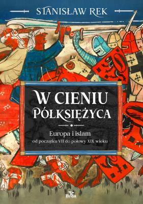 Okładka książki W cieniu Półksiężyca. Europa i islam od początku VII do połowy XIX wieku
