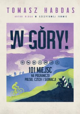 Okładka książki W góry! 101 miejsc na pograniczu Polski, Czech i Słowacji