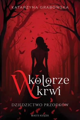 W kolorze krwi Tom 1 Dziedzictwo przodków. Autor: Katarzyna Grabowska. SmakLiter.pl Okładka książki W kolorze krwi Tom 1 Dziedzictwo przodków