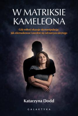 Okładka książki W matriksie kameleona. Gdy miłość okazuje się manipulacją: jak zdemaskować i uwolnić się od narcyza ukrytego