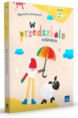 W przedszkolu naturalnie Poziom B+ Wyprawka plastyczna. Autor: Krajewska Marzanna, Małgorzata Patoka. SmakLiter.pl Okładka książki W przedszkolu naturalnie Poziom B+ Wyprawka plastyczna