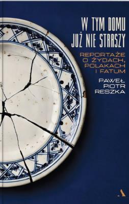 Okładka książki W tym domu już nie straszy. Reportaże o Żydach, Polakach i fatum