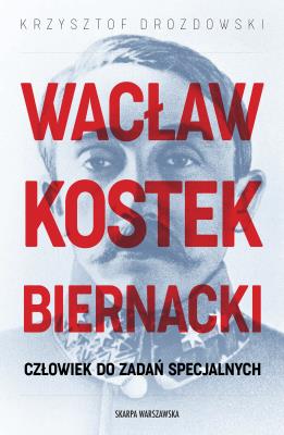 Wacław Kostek-Biernacki. Człowiek do zadań specjalnych. Autor: Drozdowski Krzysztof. SmakLiter.pl Okładka książki Wacław Kostek-Biernacki. Człowiek do zadań specjalnych