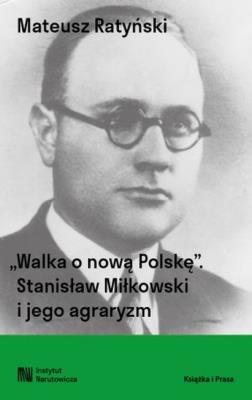 Okładka książki Walka o nową Polskę. Stanisław Miłkowski i jego agraryzm
