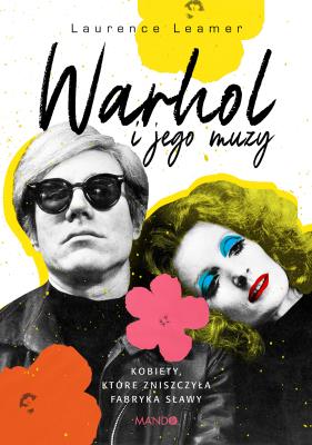 Okładka książki Warhol i jego muzy. Kobiety, które zniszczyła Fabryka sławy