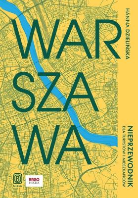 Warszawa. Nieprzewodnik dla turystów i mieszkańców. Autor: Dzielińska Hanna. SmakLiter.pl Okładka książki Warszawa. Nieprzewodnik dla turystów i mieszkańców