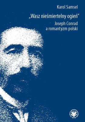 Opakowanie Wasz nieśmiertelny ogień. Joseph Conrad a romantyzm polski