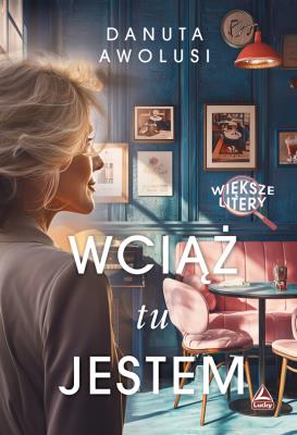 Okładka książki Wciąż tu jestem. Większe litery
