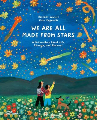 Okładka książki We Are All Made From Stars. A Picture Book About Life, Change, and Renewal