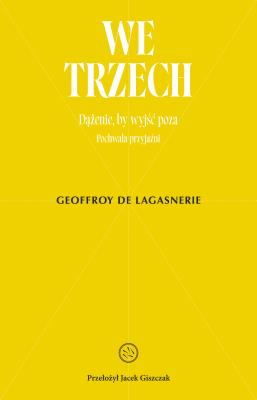 We trzech. Dążenie, by wyjść poza. Autor: Geoffroy de Lagasnerie. SmakLiter.pl Okładka książki We trzech. Dążenie, by wyjść poza
