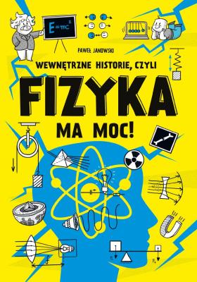 Okładka książki Wewnętrzne historie, czyli fizyka ma moc!
