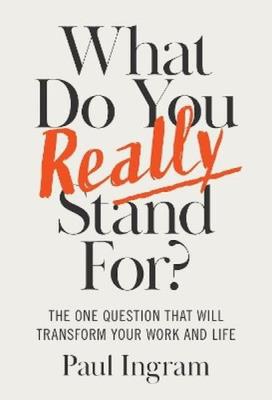 Okładka książki What Do You Really Stand For? The One Question That Will Transform Your Work and Life