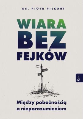 Okładka książki Wiara bez fejków. Miedzy pobożnością a nieporozumieniem