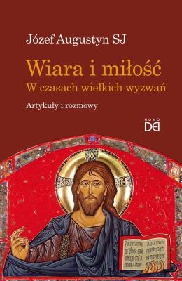 Wiara i miłość. W czasach wielkich wyzwań. Autor: Józef Augustyn SJ. SmakLiter.pl Okładka książki Wiara i miłość. W czasach wielkich wyzwań