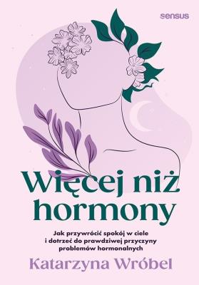 Okładka książki Więcej niż hormony. Jak przywrócić spokój w ciele i dotrzeć do prawdziwej przyczyny problemów hormonalnych