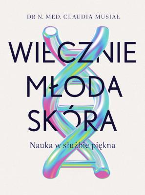 Okładka książki Wiecznie młoda skóra. Nauka w służbie piękna