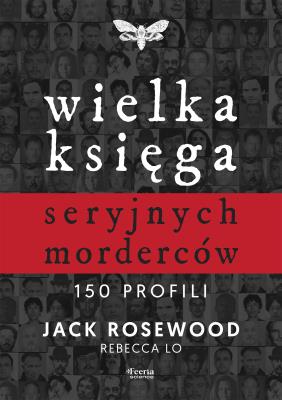 Wielka księga seryjnych morderców. 150 profili. Autor: Rosewood Jack, Lo Rebecca. SmakLiter.pl Okładka książki Wielka księga seryjnych morderców. 150 profili