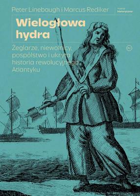 Wielogłowa hydra. Żeglarze, niewolnicy, pospólstwo i ukryta historia rewolucyjnego Atlantyku. Autor: Marcus Rediker, Peter Linebaugh. SmakLiter.pl Okładka książki Wielogłowa hydra. Żeglarze, niewolnicy, pospólstwo i ukryta historia rewolucyjnego Atlantyku